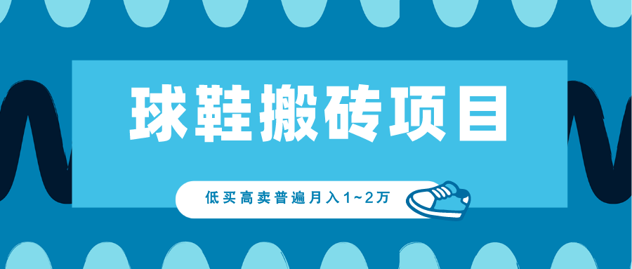 【球鞋搬砖】项目，低买高卖普遍可月入1~2万 （小白详细教程）
