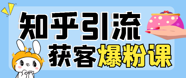 【知乎爆粉引流】船长2023最新无脑知乎爆粉引流实操课，日引100+