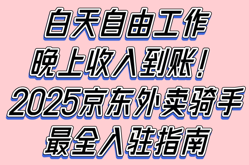 2025怎么加入京东外卖骑手流程详解:5步快速入驻指南