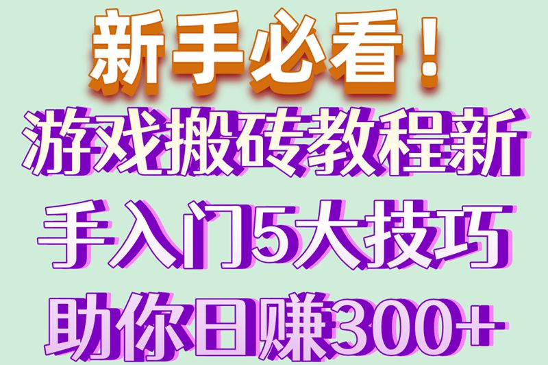 游戏搬砖教程新手入门指南:5个日赚300+的实战技巧大公开