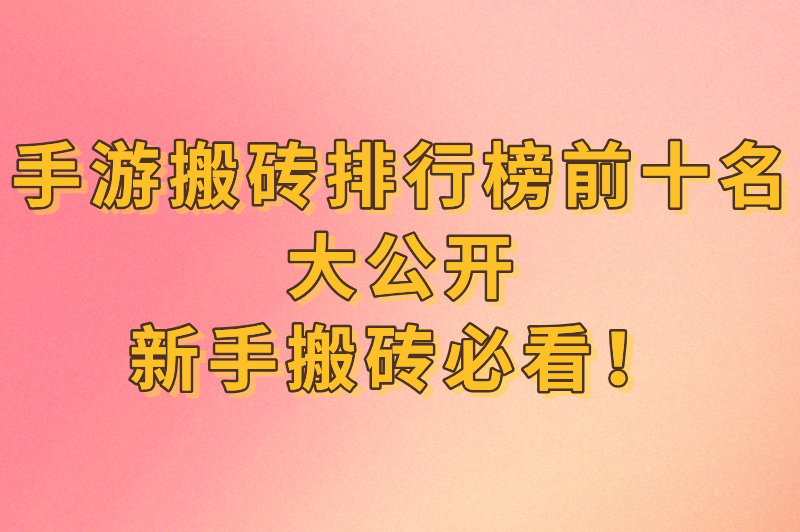2025年手游搬砖排行榜前十名揭晓!哪款游戏最赚钱? 2025年手游搬砖排行榜前十名揭晓!哪款游戏最赚钱?
