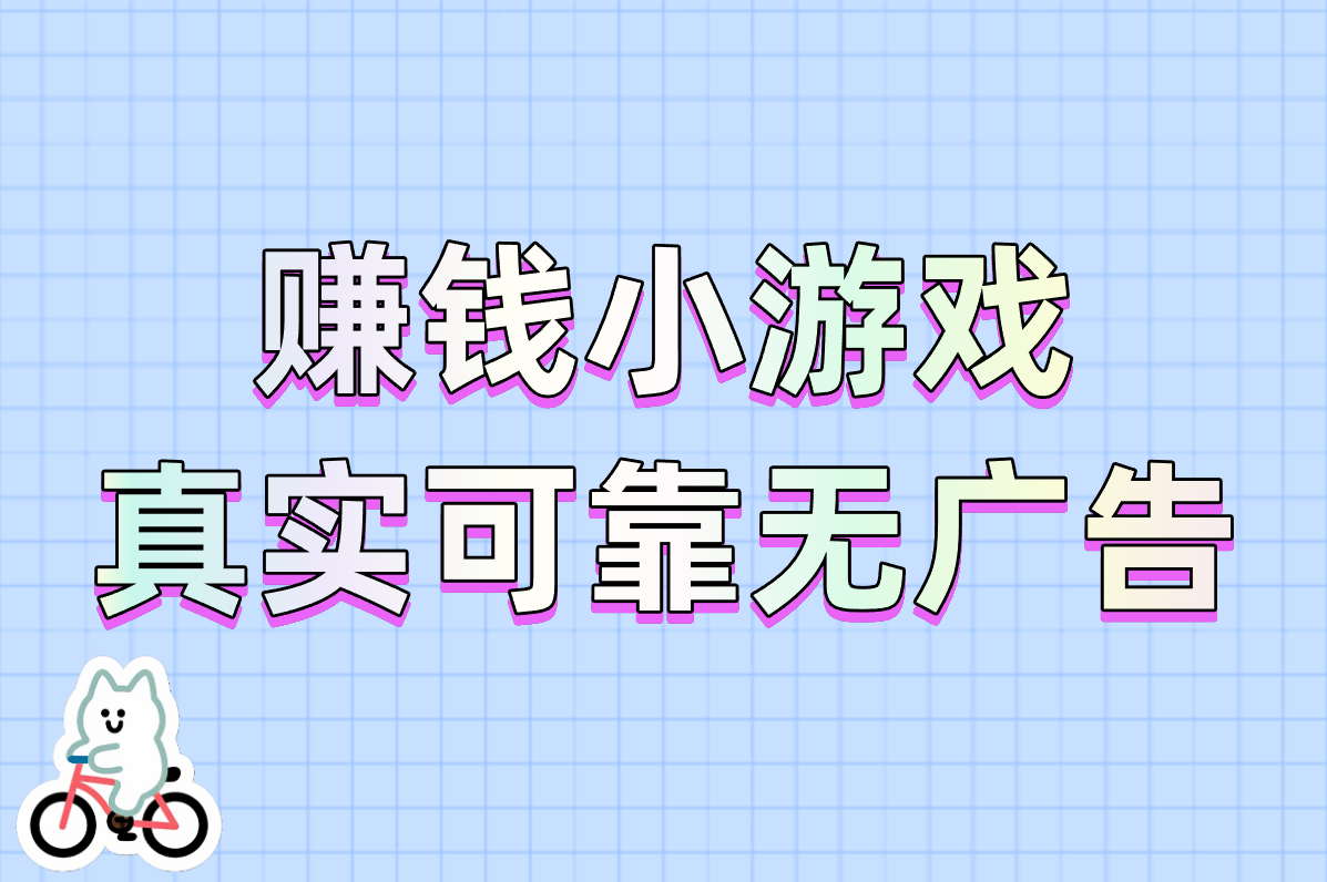 无广告、无门槛、免任务！这5款赚钱小游戏真实可靠，提现快到账！