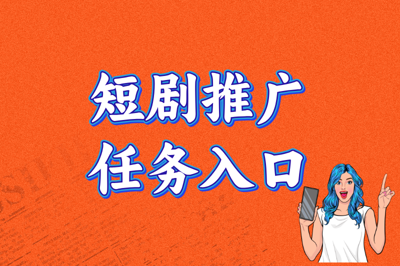 2025最火的短剧推广任务入口!老用户私藏的3个渠道,接单量翻倍技巧 2025最火的短剧推广任务入口!老用户私藏的3个渠道,接单量翻倍技巧